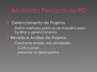 Gerenciamento de Projetos Definir melhores práticas de trabalho para facilitar o gerenciamento Revisão e Análise de Projetos Constante revisão das atividades Custo e prazo Impactos no desempenho 