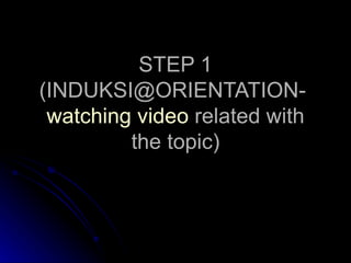 STEP 1 (INDUKSI@ORIENTATION-  watching video  related with the topic) 