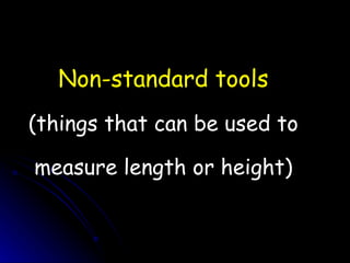 Non-standard tools (things that can be used to measure length or height) 