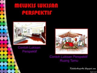 MELUKIS LUKISAN
  PERSPEKTIF




 Contoh Lukisan
   Perspektif
                  Contoh Lukisan Perspektif
                        Ruang Tamu
 