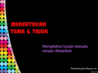 MENENTUKAN
TEMA & TAJUK

          Mengetahui tujuan sesuatu
          rekaan dihasilkan
 