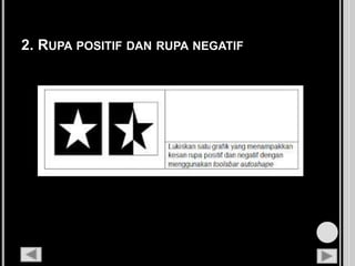 2. RUPA POSITIF DAN RUPA NEGATIF
 