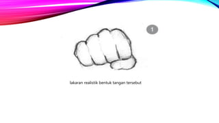 lakaran realistik bentuk tangan tersebut
 