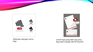 beberapa cadangan warna
logo
contoh logo yang telah siap yang
digunakan sebagai identiti korporat
 