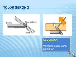 TOLOK SERONG




               KEGUNAAN

               menanda sudut yang
               bukan 90o
 