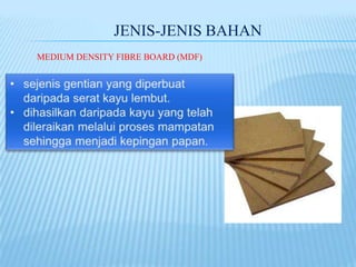 JENIS-JENIS BAHAN
MEDIUM DENSITY FIBRE BOARD (MDF)
 