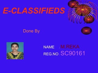 E-CLASSIFIEDS Done By NAME   :  M.REKA REG.NO  :  SC90161 