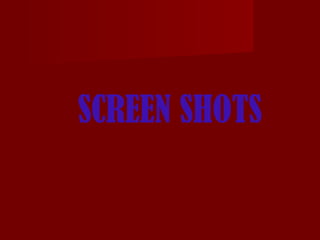 SCREEN SHOTS 