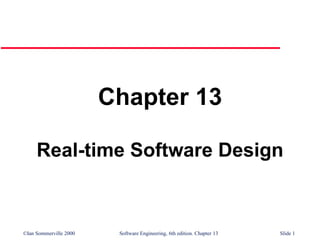 ©Ian Sommerville 2000 Software Engineering, 6th edition. Chapter 13 Slide 1
Chapter 13
Real-time Software Design
 