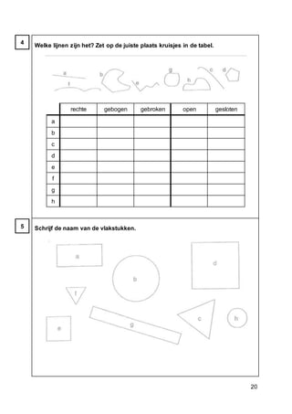 20
Welke lijnen zijn het? Zet op de juiste plaats kruisjes in de tabel.
rechte gebogen gebroken open gesloten
a
b
c
d
e
f
g
h
Schrijf de naam van de vlakstukken.
4
5
 