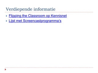 Verdiepende informatie
   Flipping the Classroom op Kennisnet
   Lijst met Screencastprogramma’s
 