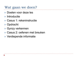 Wat gaan we doen?
   Doelen voor deze les
   Introductie
   Casus 1: rekeninstructie
   Opdracht
   Gynzy verkennen
   Casus 2: oefenen met breuken
   Verdiepende informatie
 