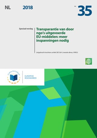 Speciaalverslag	 Transparantie van door
ngo’s uitgevoerde
EU-middelen: meer
inspanningen nodig
		(uitgebracht krachtens artikel 287, lid 4, tweede alinea, VWEU)
NL	 2018 nr. 
35
 