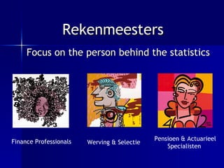 Rekenmeesters Focus on the person behind the statistics Pensioen & Actuarieel Specialisten  Werving & Selectie Finance Professionals 