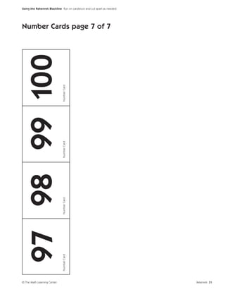 Using the Rekenrek Blackline Run on cardstock and cut apart as needed.




Number Cards page 7 of 7


 97 98 99 100                Number Card
                             Number Card
                             Number Card
                             Number Card




© The Math Learning Center                                               Rekenrek 31
 