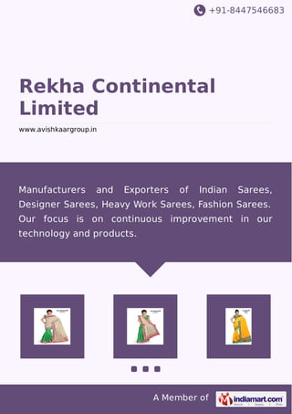 +91-8447546683
A Member of
Rekha Continental
Limited
www.avishkaargroup.in
Manufacturers and Exporters of Indian Sarees,
Designer Sarees, Heavy Work Sarees, Fashion Sarees.
Our focus is on continuous improvement in our
technology and products.
 