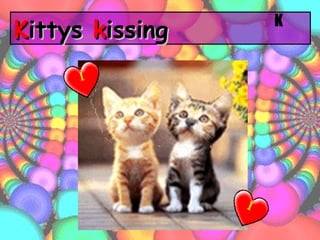 K ittys  k issing K 