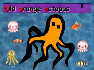 O ld  o range  o ctopus O 