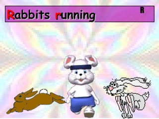 R abbits  r unning R 