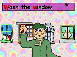 W ash the  w indow W 