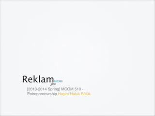 [2013-2014 Spring] MCOM 510 -
Entrepreneurship Haşim Haluk Bölük
 