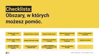 Potrzeba ruchu i ćwiczeń
ﬁzycznych
Zmiana produkcji na
przydatne narzędzia do walki
z pandemią
Potrzeba informacji i wiedzy
Checklista:
Obszary, w których
możesz pomóc.
Potrzeba nauki i pracy
zdalnej
Potrzeba zajęcia wolnego
czasu
Potrzeba organizacji
wartościowego czasu
dzieciom
Potrzeba zaopatrzenia
w jedzenie i leki
Wsparcie służby zdrowia
Wsparcie ﬁnansowe dla walki
z wirusem
Potrzeba kontaktu z bliskimi
Regulowanie sytuacjiZachęcanie do pozostania
w domach
Pomoc w trudnej sytuacji
ﬁnansowej
...
Wsparcie emocjonalne
dla ludzi
Reklama w czasach zarazy. | Etap I & II: Pandemia. I co teraz.
 