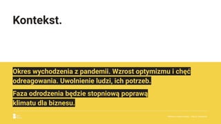 Kontekst.
Okres wychodzenia z pandemii. Wzrost optymizmu i chęć
odreagowania. Uwolnienie ludzi, ich potrzeb.
Faza odrodzenia będzie stopniową poprawą
klimatu dla biznesu.
Reklama w czasach zarazy. | Etap III: Odrodzenie.
 