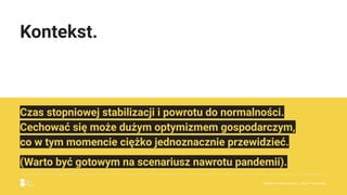Kontekst.
Czas stopniowej stabilizacji i powrotu do normalności.
Cechować się może dużym optymizmem gospodarczym,
co w tym momencie ciężko jednoznacznie przewidzieć.
(Warto być gotowym na scenariusz nawrotu pandemii).
Reklama w czasach zarazy. | Etap IV: Nowy świat.
 
