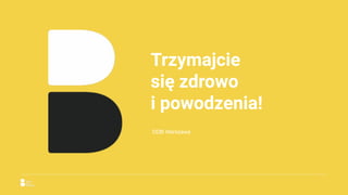 Trzymajcie
się zdrowo
i powodzenia!
DDB Warszawa
 