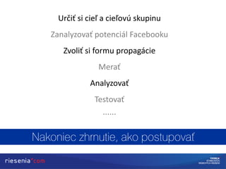 Určiť si cieľ a cieľovú skupinu
Zanalyzovať potenciál Facebooku
Zvoliť si formu propagácie
Merať
Analyzovať
Testovať
......
 