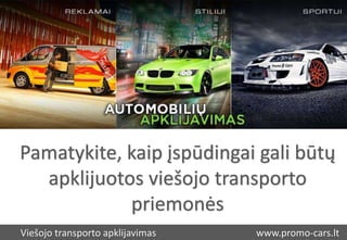 www.promo-cars.ltViešojo transporto apklijavimas
Pamatykite, kaip įspūdingai gali būtų
apklijuotos viešojo transporto
priemonės
 