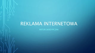 REKLAMA INTERNETOWA
ARTUR SKRZYPCZAK
 