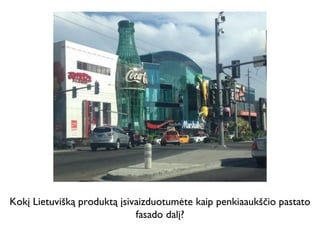 Kokį Lietuvišką produktą įsivaizduotumėte kaip penkiaaukščio pastato
fasado dalį?
 