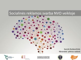 Socialinės reklamos svarba NVO veikloje
Kamilė Butkevičiūtė
Nbranded plėtros vadovė
 