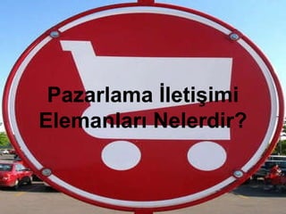 Pazarlama İletişimi
Elemanları Nelerdir?

 