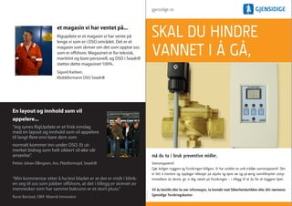 gjensidige.no


                           et magasin vi har ventet på...
                           Rigupdate er et magasin vi har vente på
                           lenge vi som er i DSO området. Det er et
                                                                                              SKAL DU HINDRE
                           magasin som skriver om det som opptar oss
                           som er offshore. Magasinet er for teknisk,
                           maritimt og bore personell, og DSO i Seadrill
                                                                                              VANNET I � G�,
                           støtter dette magasinet 100%.
                           Sigurd Karlsen,
                           Klubbformann DSO Seadrill




En layout og innhold som vil
appelere...
“Jeg synes RigUpdate er et frisk innslag
med en layout og innhold som vil appelere
til langt flere enn bare dem som
normalt kommer inn under DSO. Et ut-
merket bidrag som helt sikkert vil øke vår
anseelse”.                                                                                    m� du ta i bruk preventive midler.
Petter Johan Ellingsen, Ass. Plattformsjef, Seadrill                                          Vannstoppventil.
                                                                                              Gjør boligen tryggere og forsikringen billigere. Vi har utviklet en unik tr�dløs vannstoppventil. Den
                                                                                              er lett � montere og oppdager lekkasjer p� skjulte og �pne rør og p� øvrig vanntilknyttet utstyr.
“Min kommentar etter å ha lest bladet er at det er midt i blink-                              Innstallerer du denne, gir vi deg rabatt p� forsikringen – i tillegg til at du f�r et tryggere hjem.
en seg til oss som jobber offshore, at det i tillegg er skrevet av
mennesker som har samme bakrunn er et stort pluss.”                                           Vil du bestille eller ha mer informasjon, ta kontakt med Sikkerhetsbutikken eller ditt nærmeste
                                                                           A20023 T4M 12.05




Rune Barstad, OIM Maersk Innovator                                                            Gjensidige forsikringskontor.
 