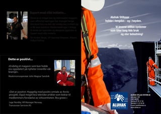 magasinet for teknisk og maritimt riggpersonell
                   Supert med slikt initiativ...
                    Dette er et meget bra og informativt magasin                         Aluhak Stillaser
                    som offshore næringen har manglet lenge.                         holder i lengden - og i høyden.
                    Om bord hos oss blir det veldig bra mottatt og
                                                      Nærbilde av DAT sylinderene.

                    vi får bare positive tilbakemeldinger. I tillegg                        Vi leverer stillas systemer
                    til dette ser layouten og designet også bra ut.                      som tåler lang tids bruk
                    Supert med slikt initiativ.                                                  og stor belastning!
                    Tor Anders Berge, DP operatør Deepsea , Atlantic
                    Odfjell Drilling




Dette er positivt...

«Endelig et magasin som kan holde
oss oppdatert på nyheter innenfor vår
bransje».
Maskinromsoperatør John Magnar Sandvik




«Det er positivt. Hyggelig med positiv omtale av Arctic
prosjekt. Også meget bra tekniske artikler som bidrar til                                                 ALUHAK STILLAS SYSTEM AS




                                                                                                                                     5
                                                                                                          Jærvegen 264
medlemmers forståelse av virksomheten. Bra greier.»                                                       4340 BRYNE
                                                                                                          Telefon 51 42 57 00
Lage Nordby, HR Manager Norway,                                                                           Telefaks 51 42 56 99
Transocean Services AS                                                                                    E-post: post@aluhak.no
                                                                                                          www.aluhak.no
 