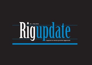 Rigupdate
 Nr. 1 – Mars 2010




                     magasinet for teknisk og maritimt riggpersonell
 