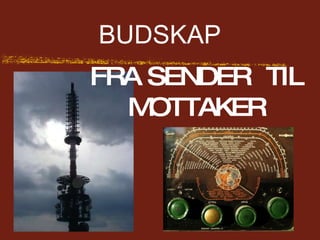 FRA SENDER  TIL MOTTAKER BUDSKAP 
