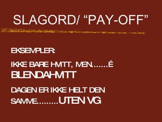EKSEMPLER: IKKE BARE HVITT, MEN.......… BLENDAHVITT DAGEN ER IKKE HELT DEN SAMME......... UTEN VG SLAGORD/ “PAY-OFF” 