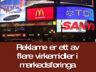 REKLAME Reklame er ett av flere virkemidler i markedsføringa 