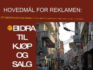 HOVEDMÅL FOR REKLAMEN: BIDRA TIL KJØP OG SALG 