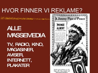 HVOR FINNER VI REKLAME? ALLE MASSEMEDIA TV, RADIO, KINO, MAGASINER, AVISER, INTERNETT, PLAKATER 