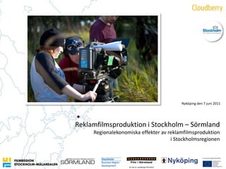 Nyköping den 7 juni 2011 Reklamfilmsproduktioni Stockholm – Sörmland Regionalekonomiskaeffekteravreklamfilmsproduktion iStockholmsregionen 