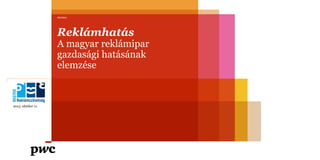 Advisory

Reklámhatás

A magyar reklámipar
gazdasági hatásának
elemzése

2013. október 11.

 