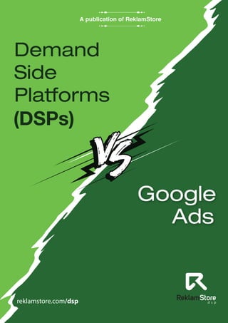 A publication of ReklamStore
d s p
Demand
Side
Platforms
Google
Ads
reklamstore.com/dsp
(DSPs)
 