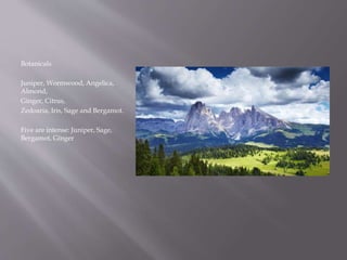 Botanicals
Juniper, Wormwood, Angelica,
Almond,
Ginger, Citrus,
Zedoaria, Iris, Sage and Bergamot.
Five are intense: Juniper, Sage,
Bergamot, Ginger
 