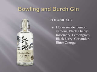 BOTANICALS
 Honeysuckle, Lemon
verbena, Black Cherry,
Rosemary, Lemongrass,
Black Berry, Coriander,
Bitter Orange.
 