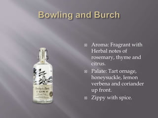  Aroma: Fragrant with
Herbal notes of
rosemary, thyme and
citrus.
 Palate: Tart ornage,
honeysuckle, lemon
verbena and coriander
up front.
 Zippy with spice.
 