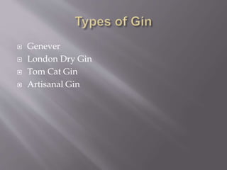  Genever
 London Dry Gin
 Tom Cat Gin
 Artisanal Gin
 